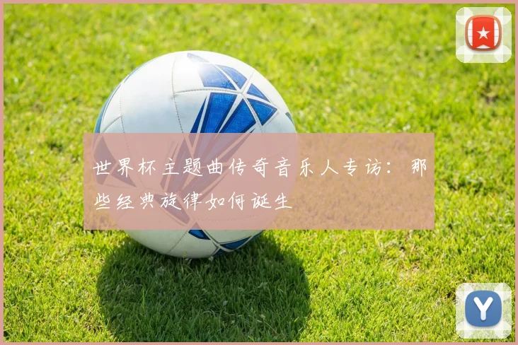世界杯主题曲传奇音乐人专访：那些经典旋律如何诞生