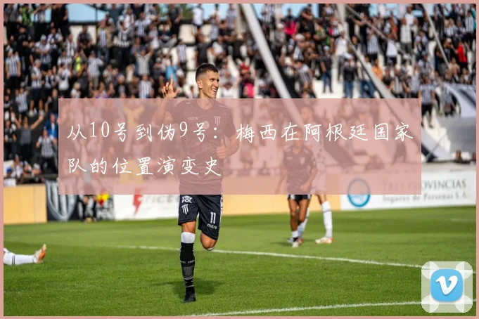 从10号到伪9号：梅西在阿根廷国家队的位置演变史