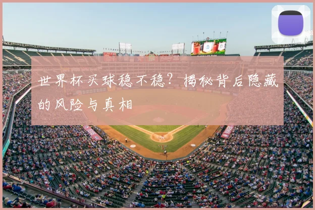 世界杯买球稳不稳?揭秘背后隐藏的风险与真相