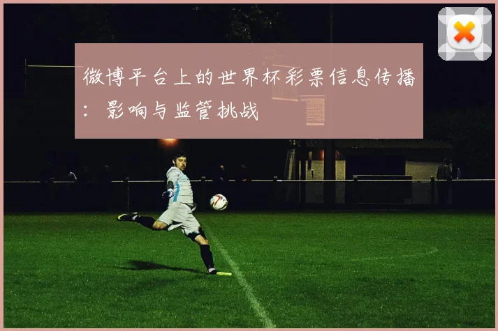 微博平台上的世界杯彩票信息传播：影响与监管挑战