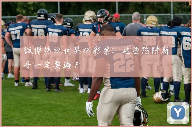 微博热议世界杯彩票：这些陷阱新手一定要避开