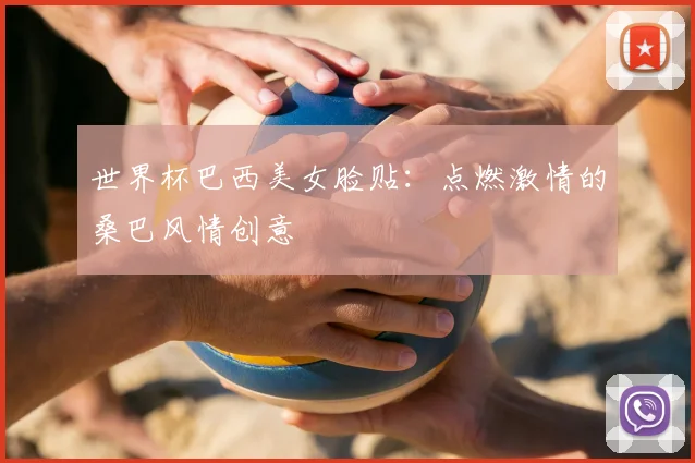 世界杯巴西美女脸贴:点燃激情的桑巴风情创意