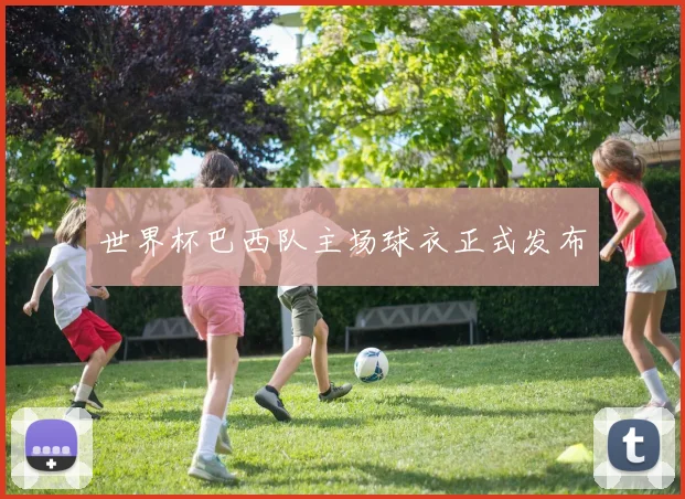世界杯巴西队主场球衣正式发布
